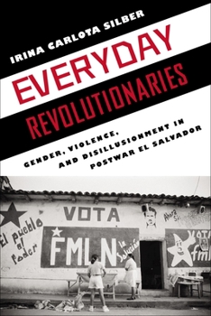 Hardcover Everyday Revolutionaries: Gender, Violence, and Disillusionment in Postwar El Salvador Book