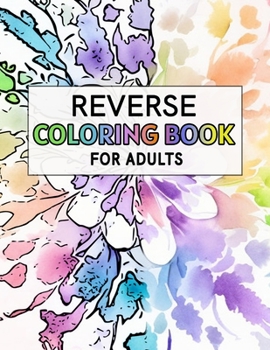 Paperback Reverse Coloring Book For Adults: For Anxiety Relief and Mindful Relaxation Book
