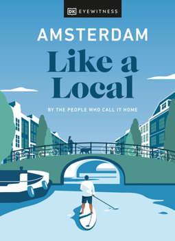 Amsterdam Like a Local: By the People Who Call It Home - Book  of the Local Travel Guide Series (DK Eyewitness)