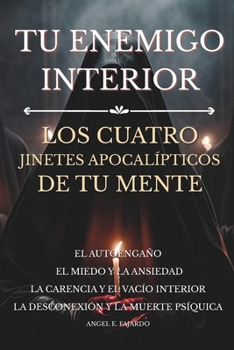 TU ENEMIGO INTERIOR: LOS CUATRO JINETES APOCALÍPTICOS DE TU MENTE (Spanish Edition)