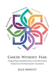 Paperback Cancer Without Fear: Integrating Complementary and Alternative Medicine with Mainstream Treatment Book