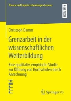 Paperback Grenzarbeit in Der Wissenschaftlichen Weiterbildung: Eine Qualitativ-Empirische Studie Zur Öffnung Von Hochschulen Durch Anrechnung [German] Book