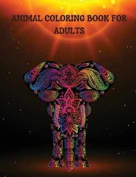 Animal Coloring Book for Adults: Wonderful Animal Patterns with Lions, Elephants, Owls, Horses, Dogs, Cats, and Many More Provides Hours of Stress Relief