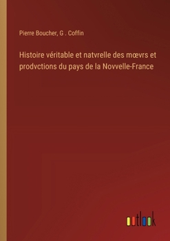 Paperback Histoire véritable et natvrelle des moevrs et prodvctions du pays de la Novvelle-France [French] Book