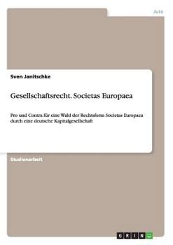 Paperback Gesellschaftsrecht. Societas Europaea: Pro und Contra für eine Wahl der Rechtsform Societas Europaea durch eine deutsche Kapitalgesellschaft [German] Book