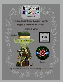 No Metal No Magic - Element 107 : Bohrium, Presented by Blaadlak from the Magical Elements of the Periodic Table Series