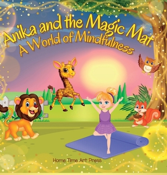 Anika and the Magic MatA World of Mindfulness - Perfect for Young Learners 4 to 8 Years Old: Interactive Yoga and Mindfulness Adventures for Kids: ... and Stories for Creative Learning and Growth