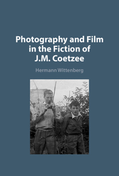 Photography and Film in the Fiction of J. M. Coetzee