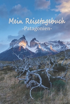 Mein Reisetagebuch Patagonien: Dein Reisejournal zum Selberschreiben, Ausfüllen und Gestalten für alle Länder. (German Edition)