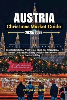 Austria Christmas Market Guide 2025/2026: Top Destinations, what to do, Must-See Attractions, Hidden Gems and Culinary Delights for a Perfect Festive Holiday