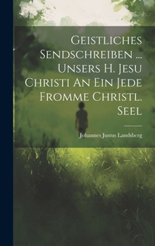 Geistliches Sendschreiben ... Unsers H. Jesu Christi an Ein Jede Fromme Christl. Seel