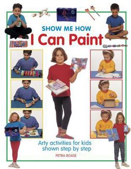 Hardcover Show Me How I Can Paint: Arty Activities for Kids Shown Step by Step Book
