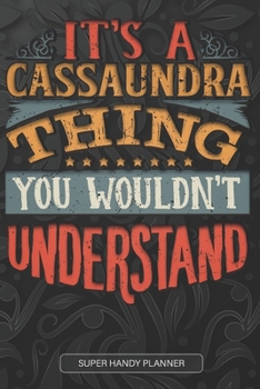 It's A Cassaundra Thing You Wouldn't Understand: Cassaundra Name Planner With Notebook Journal Calendar Personal Goals Password Manager & Much More, Perfect Gift For Cassaundra