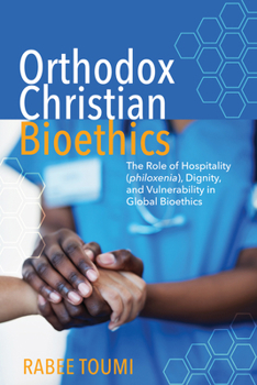 Hardcover Orthodox Christian Bioethics: The Role of Hospitality (Philoxenia), Dignity, and Vulnerability in Global Bioethics Book