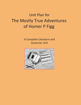 Paperback Unit Plan for The Mostly True Adventures of Homer P Figg: A Complete Literature and Grammar Unit Book