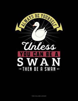 Paperback Always Be Yourself Unless You Can Be a Swan Then Be a Swan: Two Column Ledger Book
