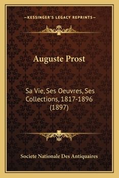 Paperback Auguste Prost: Sa Vie, Ses Oeuvres, Ses Collections, 1817-1896 (1897) [French] Book