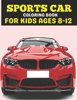 Paperback Sports Car Coloring Book For Kids Ages 8-12: A Sports Car Coloring Book For Kids 8-12, A Racing car coloring book for boys kids 8-12, Fast & Fun Desig [Large Print] Book