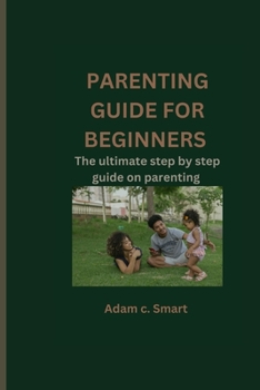 Paperback Parenting guide for beginners: The ultimate step by step guide on parenting Book