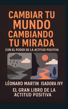 Paperback Cambiar Tu Mundo Cambiando Tu Mirada con El Poder de la Actitud Positiva: El gran libro del desarrollo personal [Spanish] Book