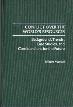 Hardcover Conflict Over the World's Resources: Background, Trends, Case Studies, and Considerations for the Future Book