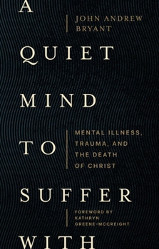 Paperback A Quiet Mind to Suffer with: Mental Illness, Trauma, and the Death of Christ Book