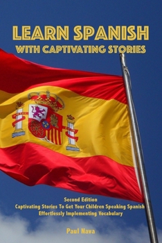 Paperback Learn Spanish with Captivating Stories: Second Edition Captivating Stories To Get Your Children Speaking Spanish Effortlessly Implementing Vocabulary Book