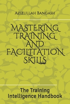 Paperback Mastering Training and Facilitation Skills: The Training Intelligence Handbook Book