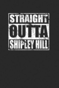 Straight Outta Shipley Hill 120 Page Notebook Lined Journal