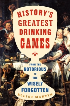 Hardcover History's Greatest Drinking Games: From the Notorious to the Wisely Forgotten Book