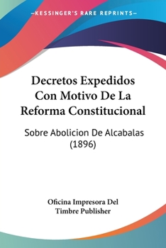 Paperback Decretos Expedidos Con Motivo De La Reforma Constitucional: Sobre Abolicion De Alcabalas (1896) [Spanish] Book