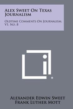 Paperback Alex Sweet on Texas Journalism: Oldtime Comments on Journalism, V1, No. 8 Book