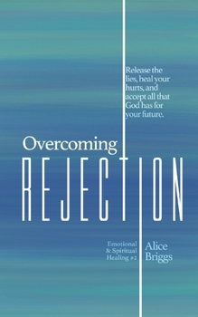 Paperback Overcoming Rejection: Release the lies, heal your hurts, and accept all that God has for your future. Book