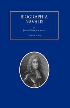 Paperback BIOGRAPHIA NAVALIS; or Impartial Memoirs of the Lives and Characters of Officers of the Navy of Great Britain. From the Year 1660 to 1797 Volume 4 Book