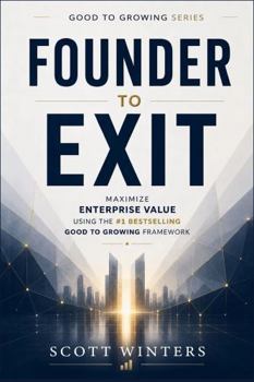 Paperback Founder to Exit: Maximize Enterprise Value Using the #1 Bestselling Good to Growing Framework (Good to Growing Series) Book
