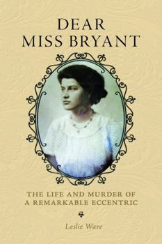 Paperback Dear Miss Bryant: The Life and Murder of a Remarkable Eccentric Book