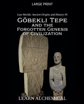 Göbekli Tepe and the Forgotten Genesis of Civilization (Lost Worlds: Ancient Origins and History)