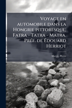 Voyage en automobile dans la Hongrie pittoresque; Fatra - Tatra - Matra. Préf. de Édouard Herriot