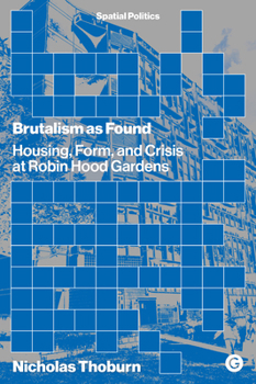 Paperback Brutalism as Found: Housing, Form, and Crisis at Robin Hood Gardens Book