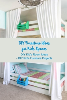 Paperback DIY Furniture Ideas for Kids Spaces: DIY Kid's Room Ideas - DIY Kid's Furniture Projects: Crafts for Kids - Decor Home Book