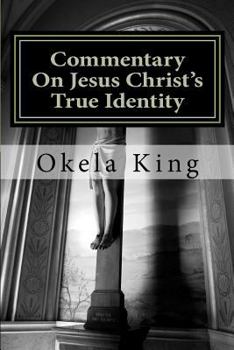 Paperback Commentary On Jesus Christ's True Identity: Is Jesus the Almighty God or the Son of God or both? Book