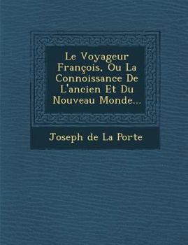 Le Voyageur Francois, Ou La Connoissance de L'Ancien Et Du Nouveau Monde...