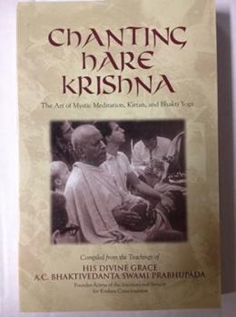 Hardcover Chanting Hare Krishna: The Art of Mystic Meditation, Kirtan, and Bhakti Yoga: Compiled from the Teachings of A.C. Bhaktivedanta Swami Prabhupada Book