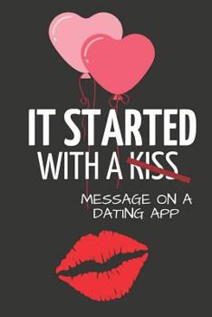 It Started With a Message on a Dating App: Hilarious Funny Valentines Day Gifts for Him / Her ~ Lined Paperback Notebook