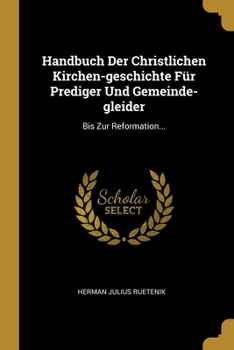 Paperback Handbuch Der Christlichen Kirchen-geschichte F?r Prediger Und Gemeinde-gleider: Bis Zur Reformation... [German] Book