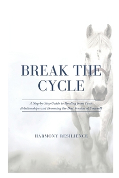 Paperback Break the Cycle: A Step-by-Step Guide to Healing from Toxic Relationships and Becoming the Best Version of Yourself Book