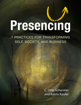Paperback Presencing: 7 Practices for Transforming Self, Society, and Business Book