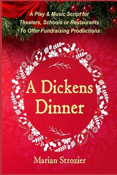Paperback A Dickens Dinner: A Christmas Play and Music Script for Theaters, Schools or Restaurants to Offer Fundraising Productions Book