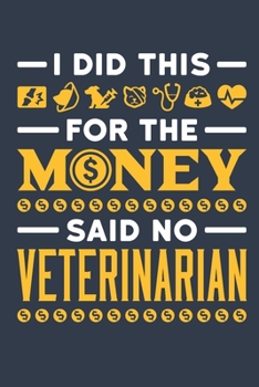 I Did This For The Money Said No Veterinarian: Veterinarian Journal, Blank Paperback Notebook to write in, Veterinary School Graduation Gift, 150 pages, college ruled