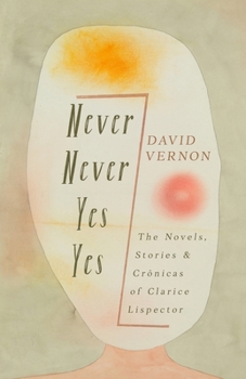Never Never Yes Yes: The Novels, Stories & Crônicas of Clarice Lispector